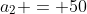 a_2 = 50