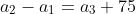 a_2-a_1=a_3+75