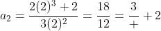 a_2=\frac{2(2)^3+2}{3(2)^2}=\frac{18}{12}=\frac{3}  {2}