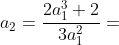 a_2=\frac{2a_1^3+2}{3a_1^2}=