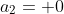 a_2= 0
