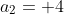 a_2= 4