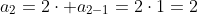 a_2=2\cdot a_{2-1}=2\cdot{1}=2