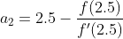 a_2=2.5-\frac{f(2.5)}{f'(2.5)}