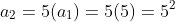 a_2=5(a_1)=5(5)=5^2