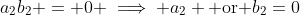 a_2b_2 = 0 \implies a_2 \mbox{ or }b_2=0