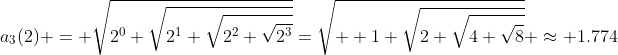 a_3(2) = \sqrt{2^0+\sqrt{2^1+\sqrt{2^2+\sqrt{2^3}}}}=\sqrt{  1+\sqrt{2+\sqrt{4+\sqrt{8}}}} \approx 1.774