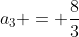 a_3 = \frac{8}{3}