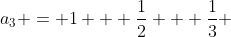 a_3 = 1 + \frac{1}{2} + \frac{1}{3} 