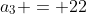 a_3 = 22