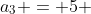 a_3 = 5 