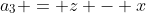a_3 = z - x