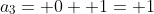 a_3= 0+ 1= 1