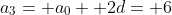 a_3= a_0+ 2d= 6