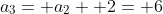a_3= a_2+ 2= 6