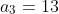 a_3=13