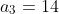 a_3=14
