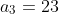 a_3=23