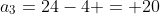 a_3=24-4 = 20