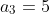 a_3=5