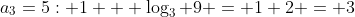 a_3=5: 1 + \log_3 9 = 1+2 = 3