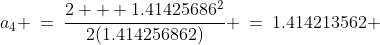 a_4 \:=\:\dfrac{2 + 1.41425686^2}{2(1.414256862)} \:=\:1.414213562 