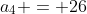 a_4 = 26