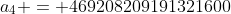 a_4 = 469208209191321600