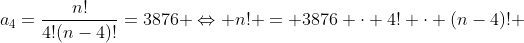 a_4=\frac{n!}{4!(n-4)!}=3876 \Leftrightarrow n! = 3876 \cdot 4! \cdot (n-4)! 