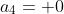 a_4= 0