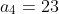 a_4=23