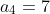 a_4=7