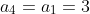 a_4=a_1=3