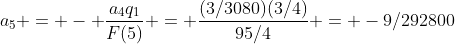 a_5 = - \frac{a_4q_1}{F(5)} = \frac{(3/3080)(3/4)}{95/4} = -9/292800