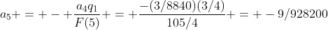 a_5 = - \frac{a_4q_1}{F(5)} = \frac{-(3/8840)(3/4)}{105/4} = -9/928200