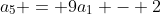 a_5 = 9a_1 - 2