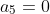 a_5=0