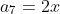 a_7=2x