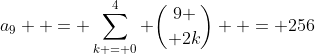 a_9  = \sum\limits_{k = 0}^4 {9 \choose {2k}}  = 256
