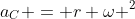 a_C = r \omega ^2