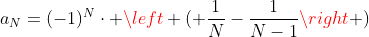 a_N=(-1)^N\cdot \left ( \frac{1}{N}-\frac{1}{N-1}\right )