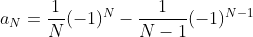 a_N=\frac{1}{N}(-1)^N-\frac{1}{N-1}(-1)^{N-1}