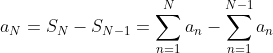 a_N=S_N-S_{N-1}=\sum^N_{n=1}a_n-\sum^{N-1}_{n=1}a_n