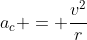 a_c = \frac{v^2}{r}