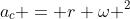 a_c = r \omega ^2