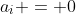 a_i = 0