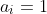 a_i=1