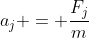a_j = \frac{F_j}{m}