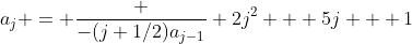 a_j = \frac {-(j+{1/2})a_{j-1}} {2j^2 + 5j + 1}