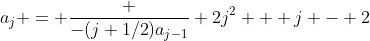 a_j = \frac {-(j+{1/2})a_{j-1}} {2j^2 + j - 2}